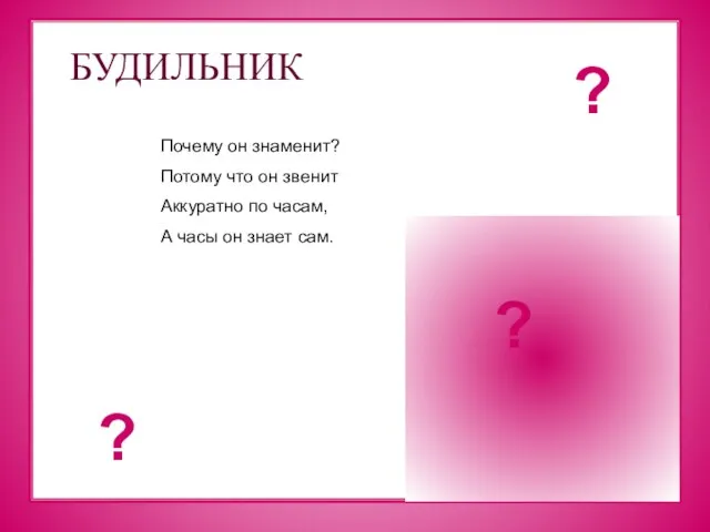 БУДИЛЬНИК Почему он знаменит? Потому что он звенит Аккуратно по часам,