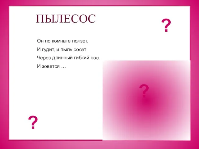 ПЫЛЕСОС Он по комнате ползет. И гудит, и пыль сосет Через