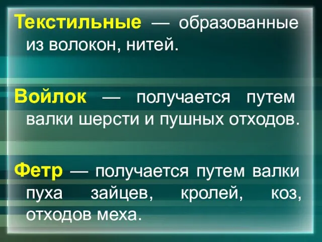 Текстильные — образованные из волокон, нитей. Войлок — получается путем валки