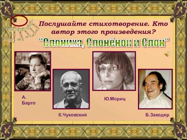 Послушайте стихотворение. Кто автор этого произведения? "Слониха, Слонёнок и Слон" Ю.Мориц А.Барто К.Чуковский Б.Заходер