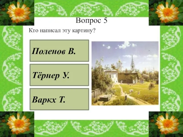 Вопрос 5 Кто написал эту картину? Поленов В. Тёрнер У. Варкх Т.