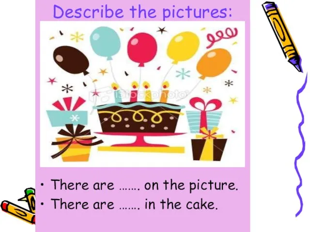 Describe the pictures: There are ……. on the picture. There are ……. in the cake.