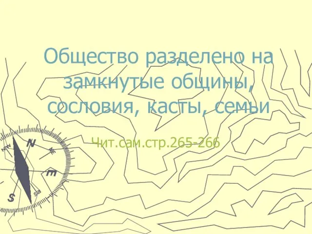 Общество разделено на замкнутые общины, сословия, касты, семьи Чит.сам.стр.265-266