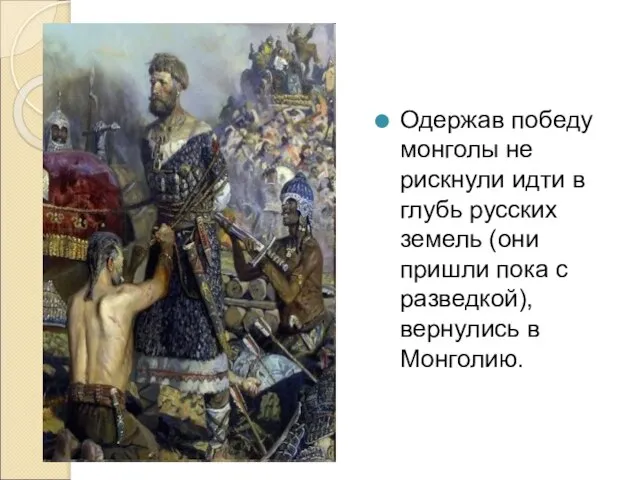 Одержав победу монголы не рискнули идти в глубь русских земель (они