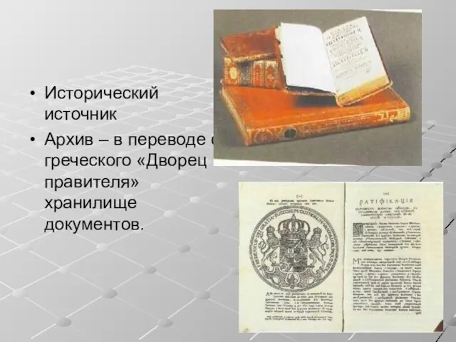 Исторический источник Архив – в переводе с греческого «Дворец правителя» хранилище документов.