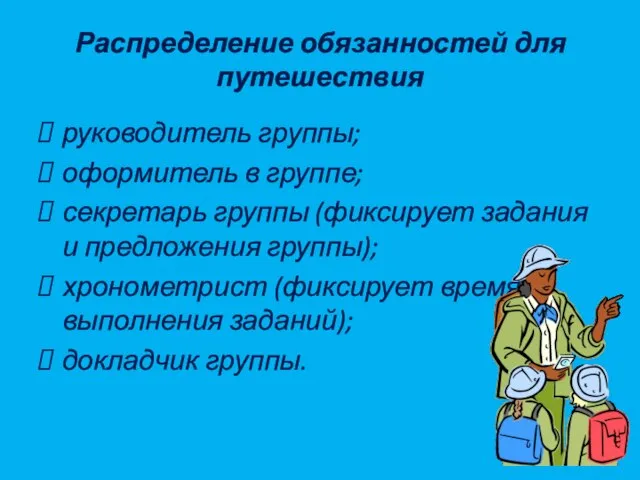 Распределение обязанностей для путешествия руководитель группы; оформитель в группе; секретарь группы