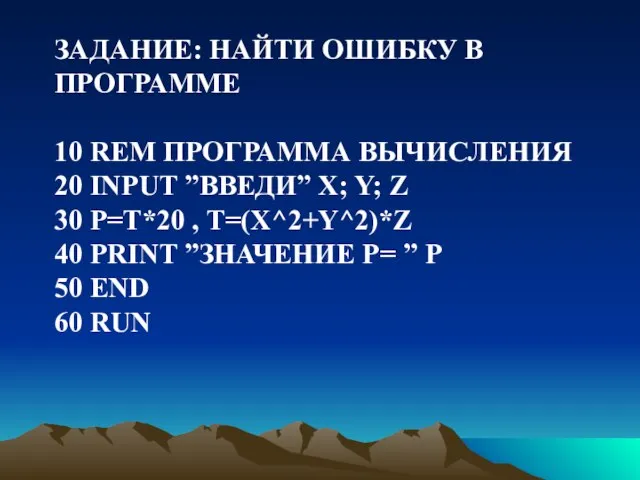 ЗАДАНИЕ: НАЙТИ ОШИБКУ В ПРОГРАММЕ 10 REM ПРОГРАММА ВЫЧИСЛЕНИЯ 20 INPUT