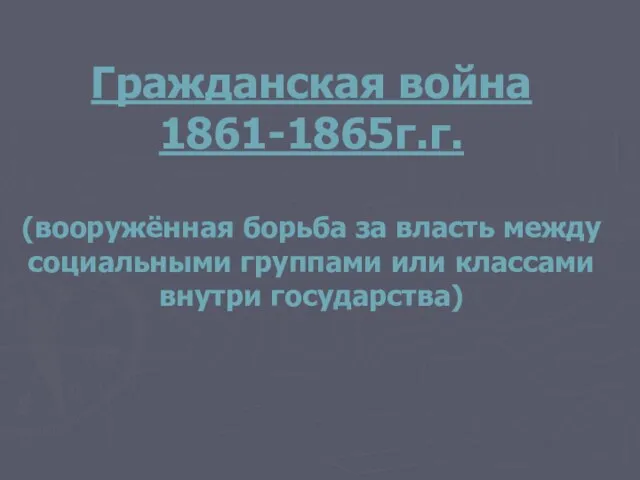 Гражданская война 1861-1865г.г. (вооружённая борьба за власть между социальными группами или классами внутри государства)