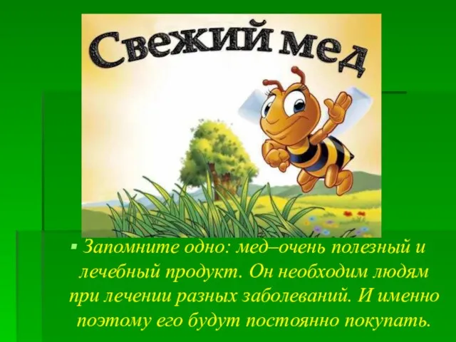 Запомните одно: мед–очень полезный и лечебный продукт. Он необходим людям при