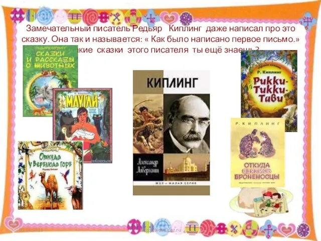 Замечательный писатель Редьяр Киплинг даже написал про это сказку. Она так