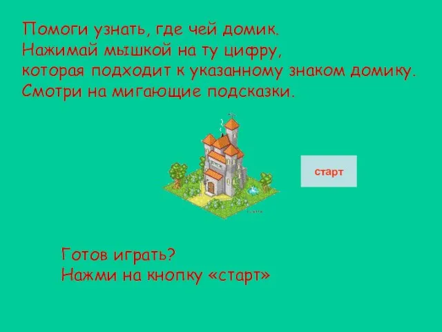 старт Помоги узнать, где чей домик. Нажимай мышкой на ту цифру,