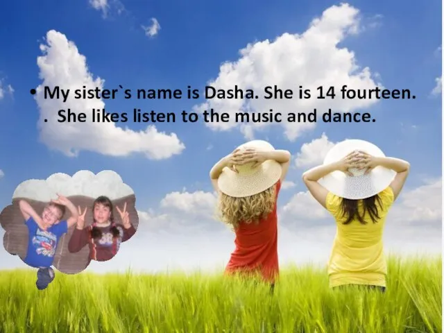 My sister`s name is Dasha. She is 14 fourteen. . She