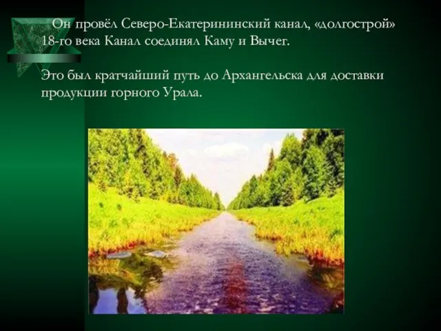 Он провёл Северо-Екатерининский канал, «долгострой» 18-го века Канал соединял Каму и