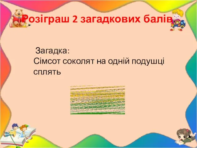 Розіграш 2 загадкових балів. Загадка: Сімсот соколят на одній подушці сплять