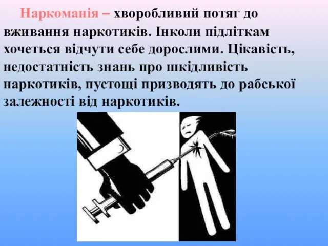 Наркоманія – хворобливий потяг до вживання наркотиків. Інколи підліткам хочеться відчути