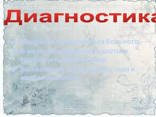 Диагностика Микроскопия мазка кала больного. В мазке обнаруживают цисты и трофозоиты