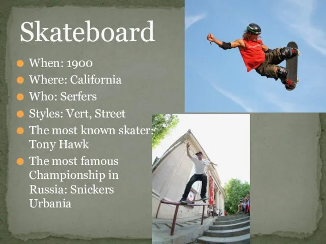 Skateboard When: 1900 Where: California Who: Serfers Styles: Vert, Street The