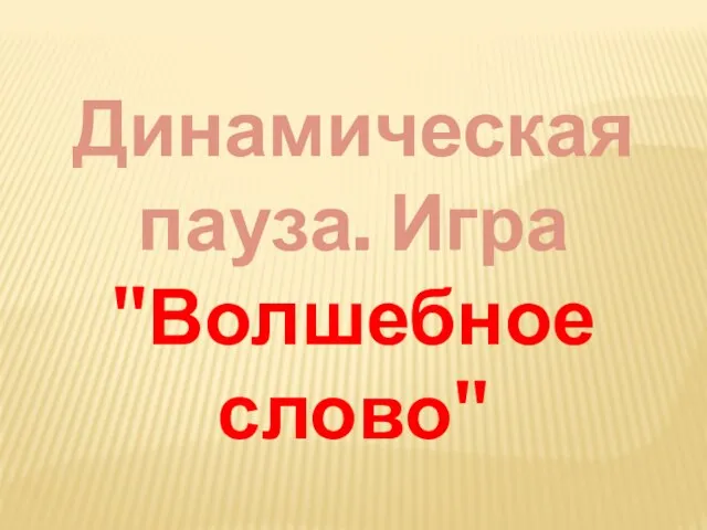 Динамическая пауза. Игра "Волшебное слово"