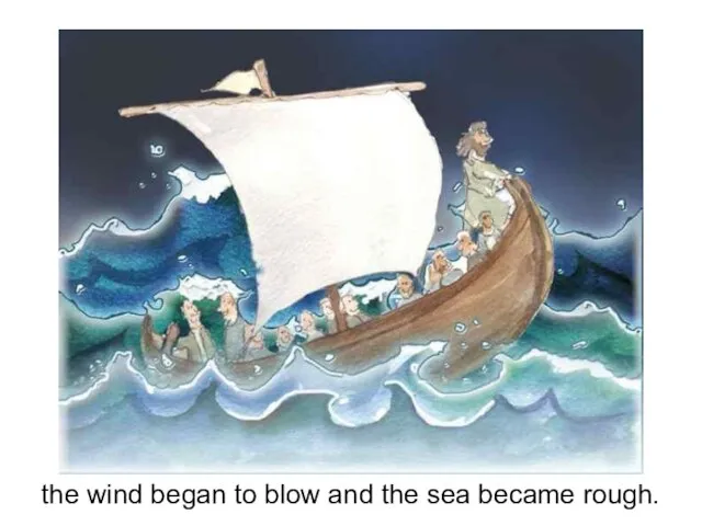 the wind began to blow and the sea became rough.