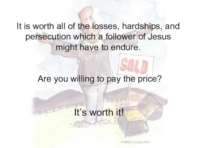 It is worth all of the losses, hardships, and persecution which