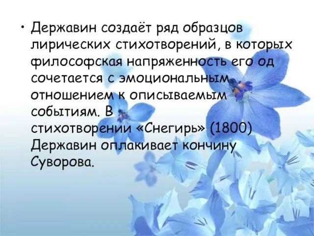 Державин создаёт ряд образцов лирических стихотворений, в которых философская напряженность его