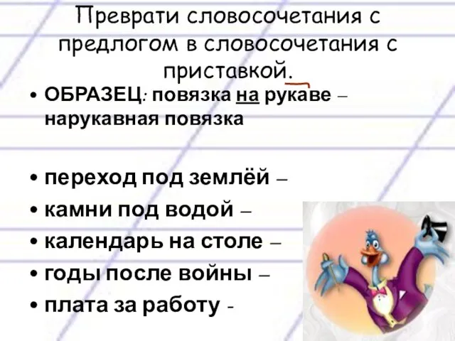 Преврати словосочетания с предлогом в словосочетания с приставкой. ОБРАЗЕЦ: повязка на