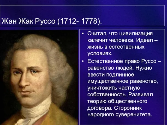 Жан Жак Руссо (1712- 1778). Считал, что цивилизация калечит человека. Идеал