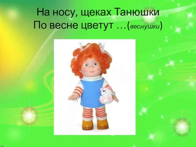 На носу, щеках Танюшки По весне цветут …(веснушки)