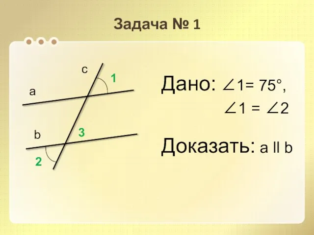 Задача № 1 Дано: 1= 75°, 1 = 2 Доказать: а