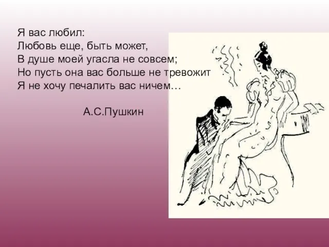 Я вас любил: Любовь еще, быть может, В душе моей угасла