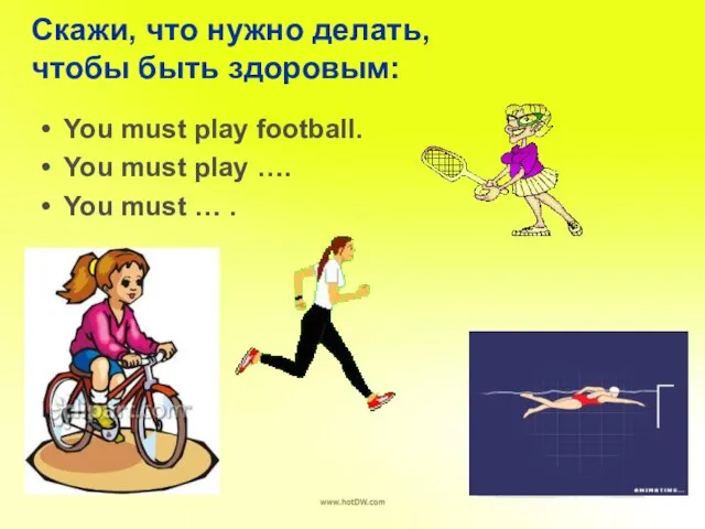 Скажи, что нужно делать, чтобы быть здоровым: You must play football.