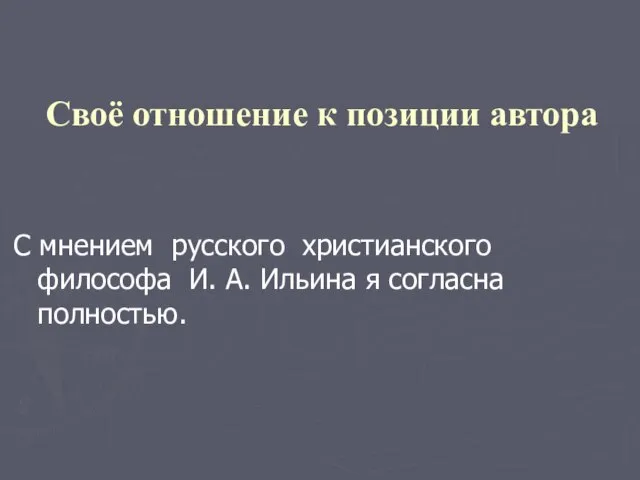 Своё отношение к позиции автора С мнением русского христианского философа И. А. Ильина я согласна полностью.