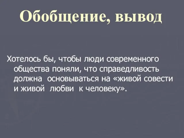 Обобщение, вывод Хотелось бы, чтобы люди современного общества поняли, что справедливость