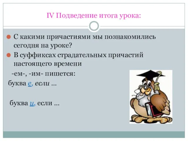 IV Подведение итога урока: С какими причастиями мы познакомились сегодня на