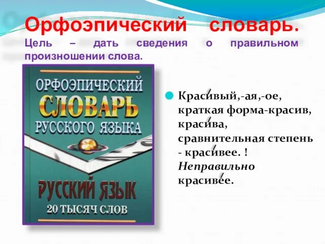 Орфоэпический словарь. Цель – дать сведения о правильном произношении слова. Красивый,-ая,-ое,