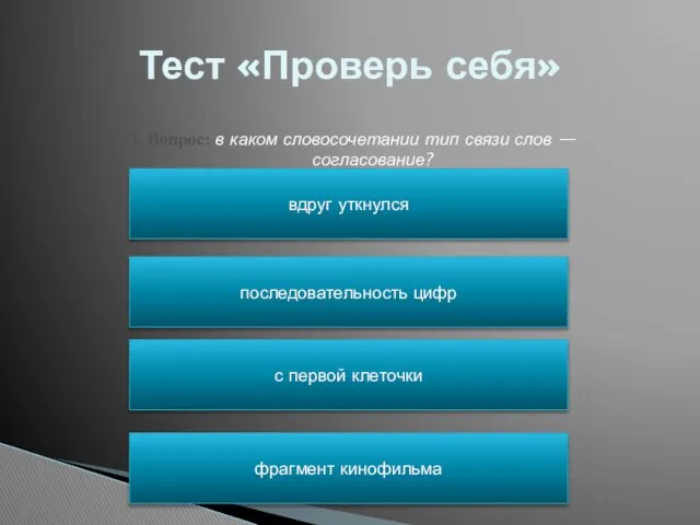 Тест «Проверь себя» 1. Вопрос: в каком словосочетании тип связи слов