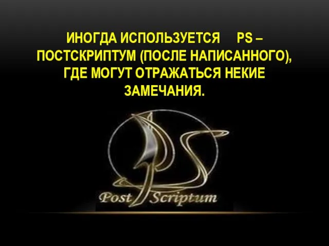 Иногда используется PS – постскриптум (после написанного), где могут отражаться некие замечания.