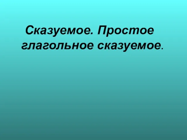 Сказуемое. Простое глагольное сказуемое.