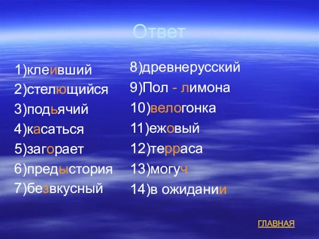 Ответ 1)клеивший 2)стелющийся 3)подьячий 4)касаться 5)загорает 6)предыстория 7)безвкусный 8)древнерусский 9)Пол -