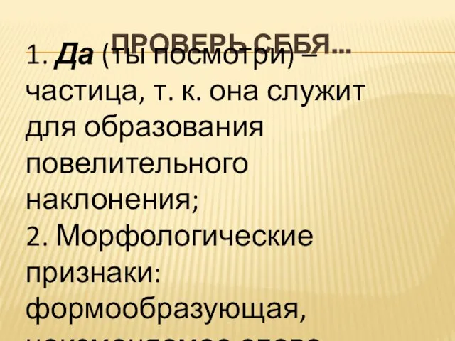 Проверь себя... 1. Да (ты посмотри) – частица, т. к. она