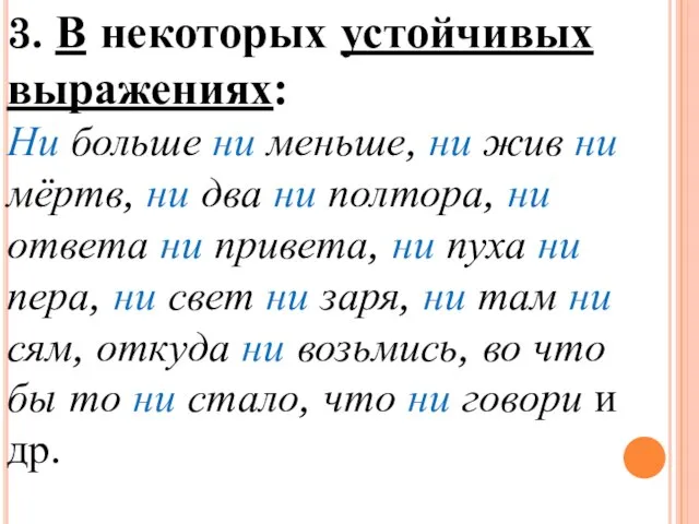 3. В некоторых устойчивых выражениях: Ни больше ни меньше, ни жив