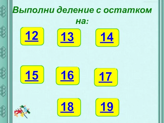 Выполни деление с остатком на: 12 13 14 15 16 17 18 19