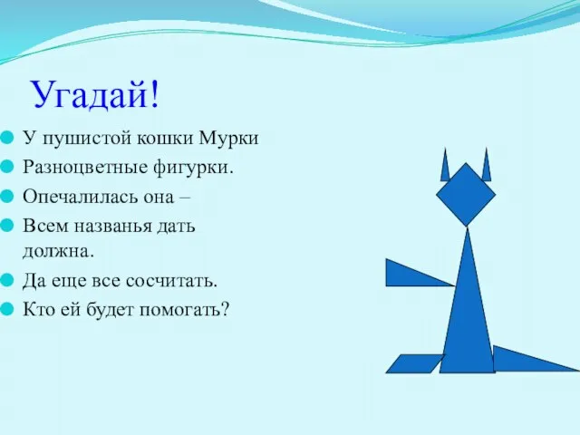 Угадай! У пушистой кошки Мурки Разноцветные фигурки. Опечалилась она – Всем