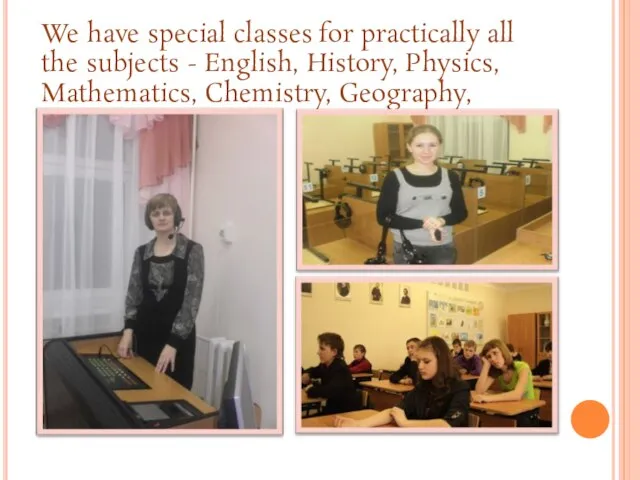 We have special classes for practically all the subjects - English,