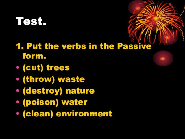 Test. 1. Put the verbs in the Passive form. (cut) trees