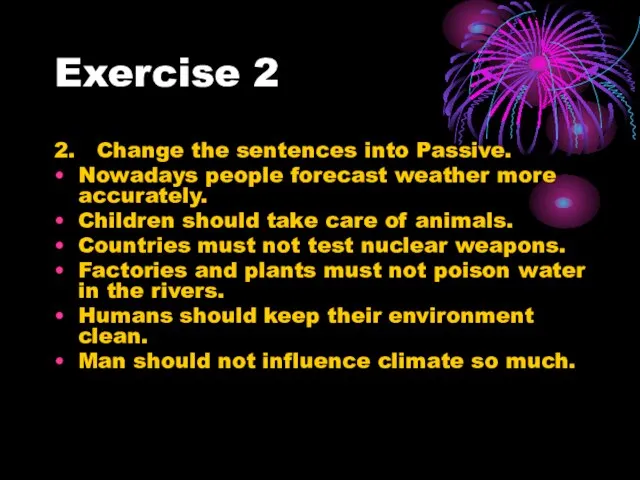 Exercise 2 2. Change the sentences into Passive. Nowadays people forecast