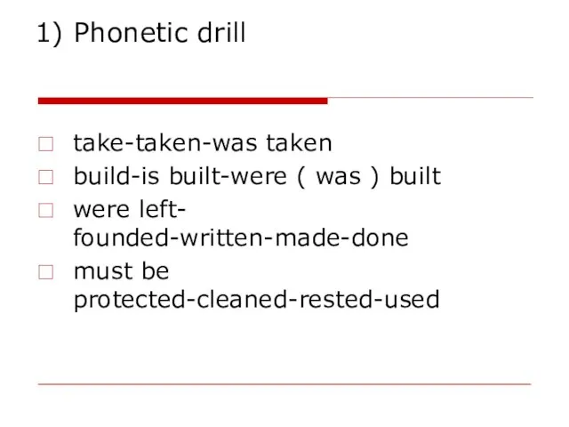 1) Phonetic drill take-taken-was taken build-is built-were ( was ) built