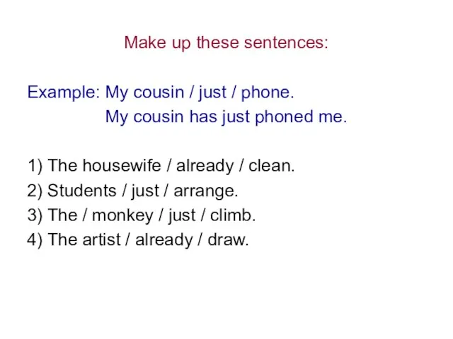 Make up these sentences: Example: My cousin / just / phone.