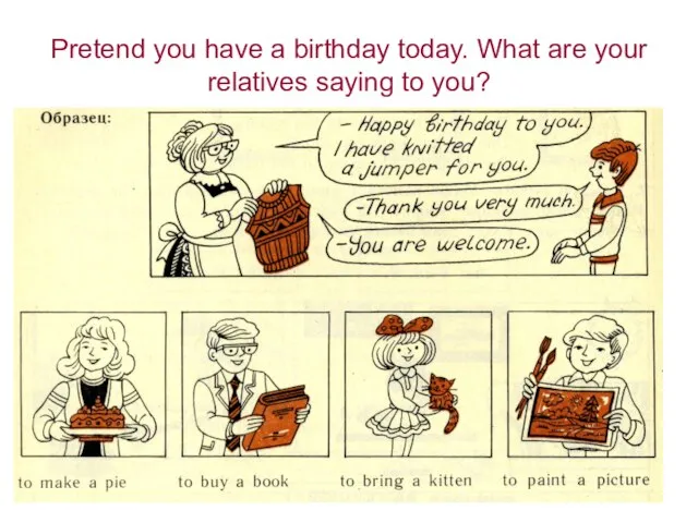 Pretend you have a birthday today. What are your relatives saying to you?