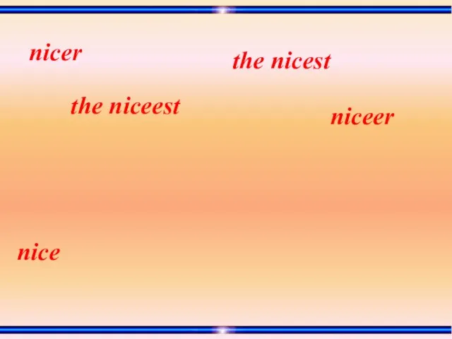 nice the niceest the nicest niceer nicer